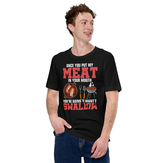 Once You Put My Meat In Your Mouth You’re Going To Want To Swallow Unisex T-shirt