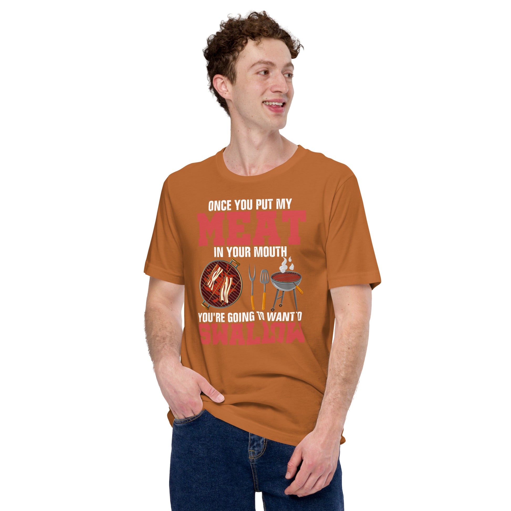 Once You Put My Meat In Your Mouth You’re Going To Want To Swallow Unisex T-shirt